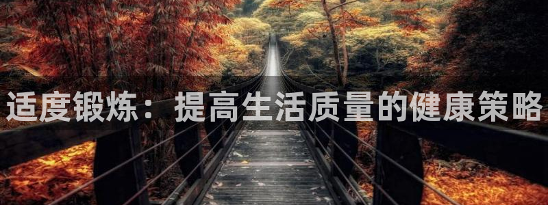 JJB竞技宝官方正版app集团:适度锻炼:提高生活质量的健康